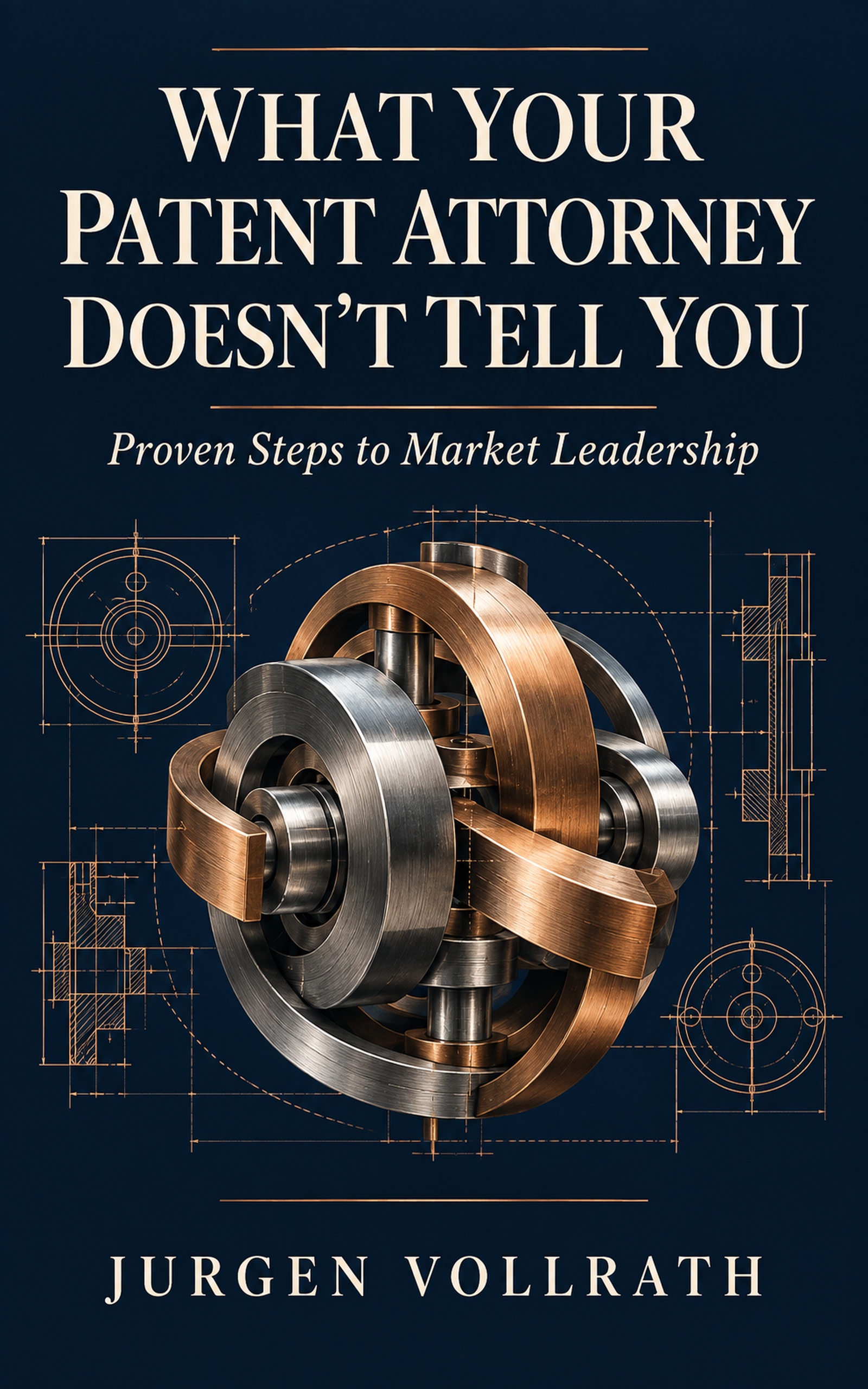 Cover of What Your Patent Attorney Doesn’t Tell You, by Jurgen Vollrath